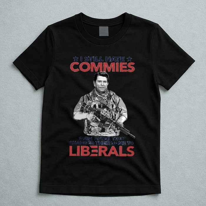 I Still Hate Commies Even After They Changed Their Name To Liberals T-Shirt