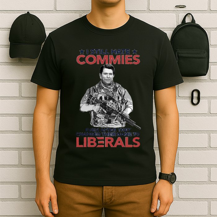 I Still Hate Commies Even After They Changed Their Name To Liberals T-Shirt