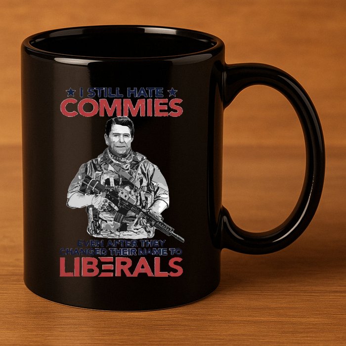 I Still Hate Commies Even After They Changed Their Name To Liberals 11oz C Handle Ceramic Mug