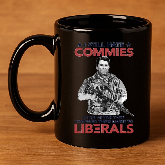 I Still Hate Commies Even After They Changed Their Name To Liberals 11oz C Handle Ceramic Mug