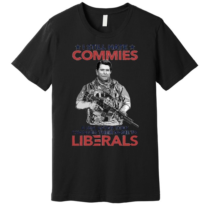 I Still Hate Commies Even After They Changed Their Name To Liberals Premium T-Shirt