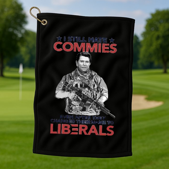 I Still Hate Commies Even After They Changed Their Name To Liberals Golf Towel