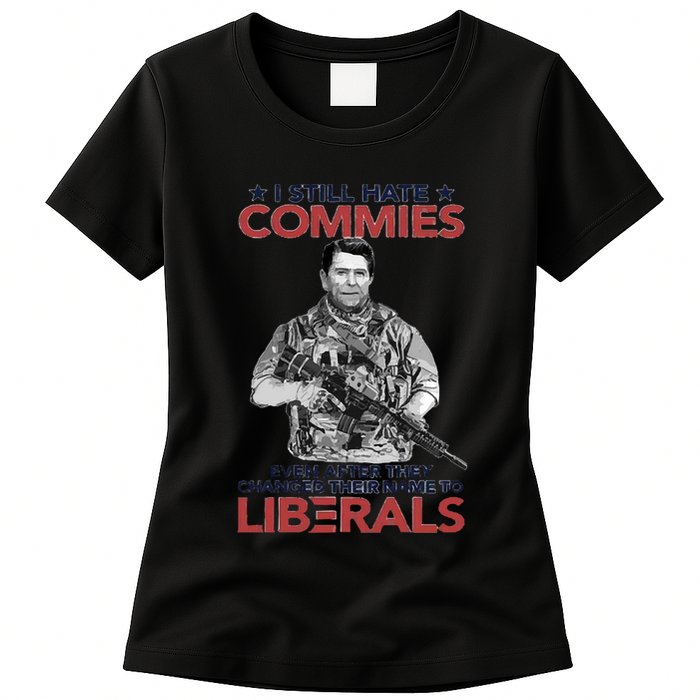 I Still Hate Commies Even After They Changed Their Name To Liberals Womens T-Shirt