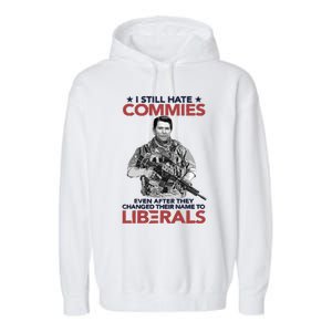 I Still Hate Commies Even After They Changed Their Name To Liberals Garment-Dyed Fleece Hoodie