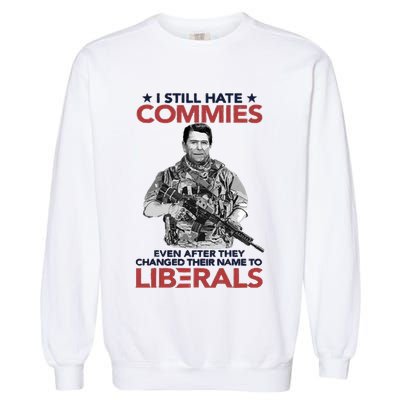 I Still Hate Commies Even After They Changed Their Name To Liberals Garment-Dyed Sweatshirt