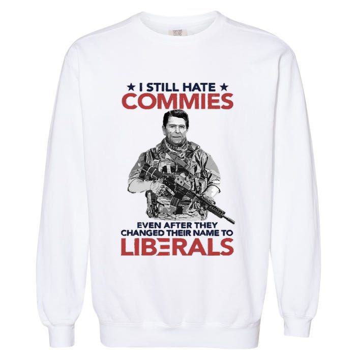 I Still Hate Commies Even After They Changed Their Name To Liberals Garment-Dyed Sweatshirt
