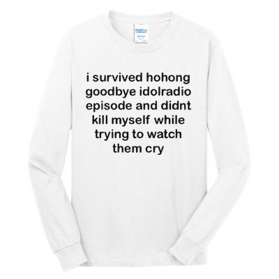 I Servived Hohong Goodbye Idolradio Episode And Didnt Kill Myself While Trying Tall Long Sleeve T-Shirt