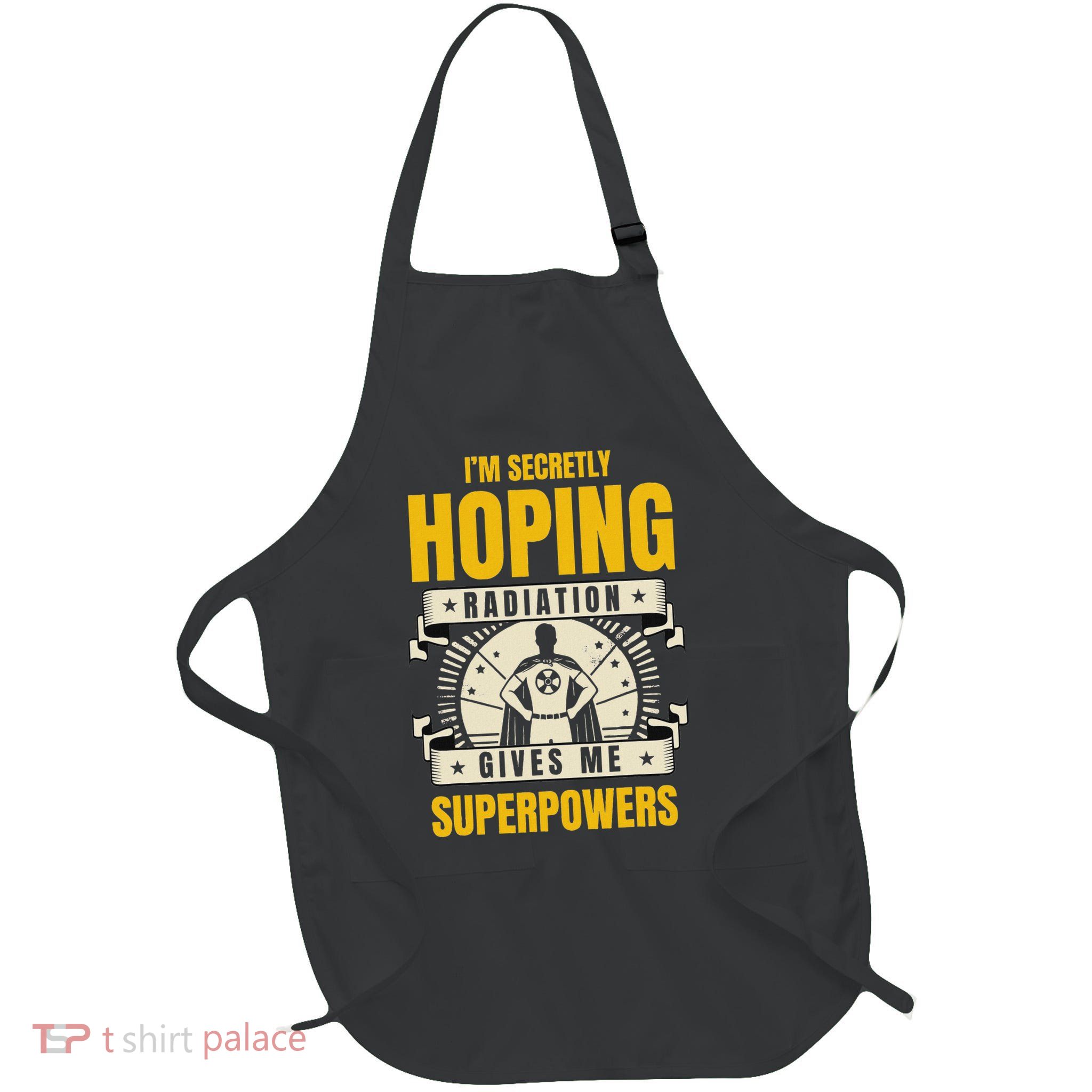 I'm Secretly Hoping Radiation Gives Me Superpowers Cancer Apron