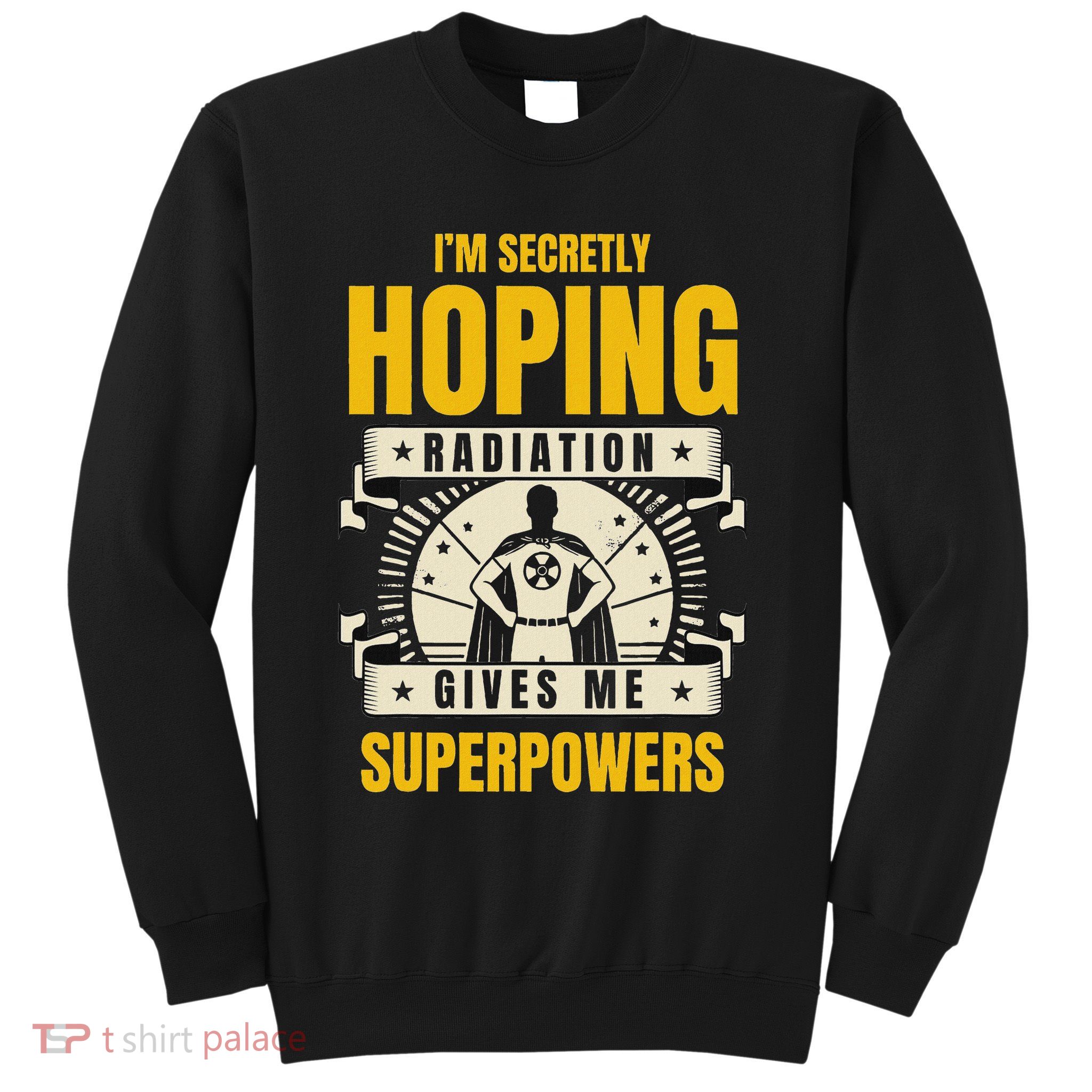 I'm Secretly Hoping Radiation Gives Me Superpowers Cancer Sweatshirt