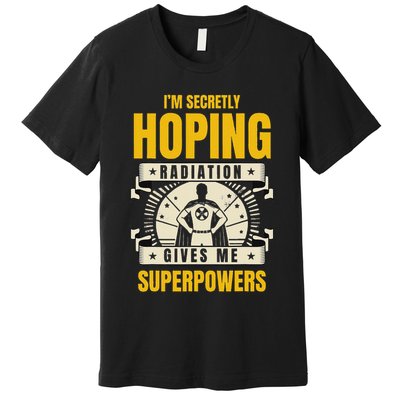 I'm Secretly Hoping Radiation Gives Me Superpowers Cancer Premium T-Shirt