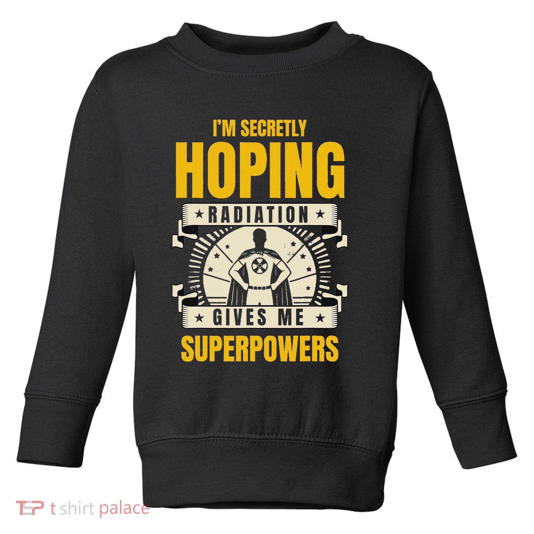 I'm Secretly Hoping Radiation Gives Me Superpowers Cancer Toddler Sweatshirt