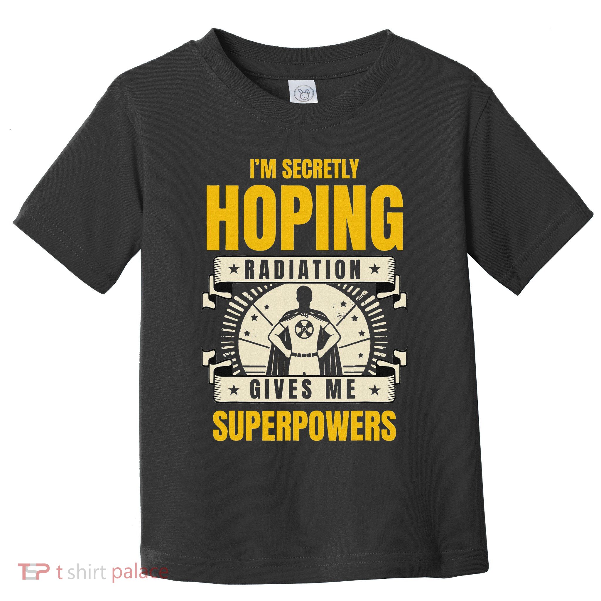I'm Secretly Hoping Radiation Gives Me Superpowers Cancer Toddler T-Shirt