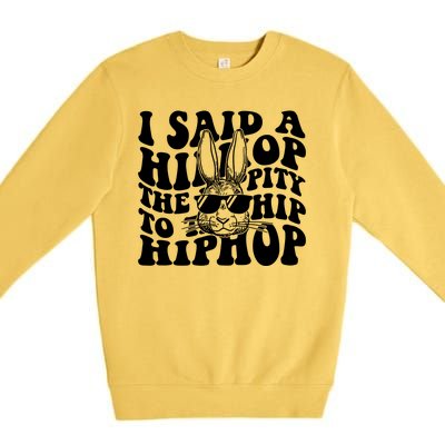 I Said Hip The Hippity To Hop Hip Hop Bunny Easter Premium Crewneck Sweatshirt