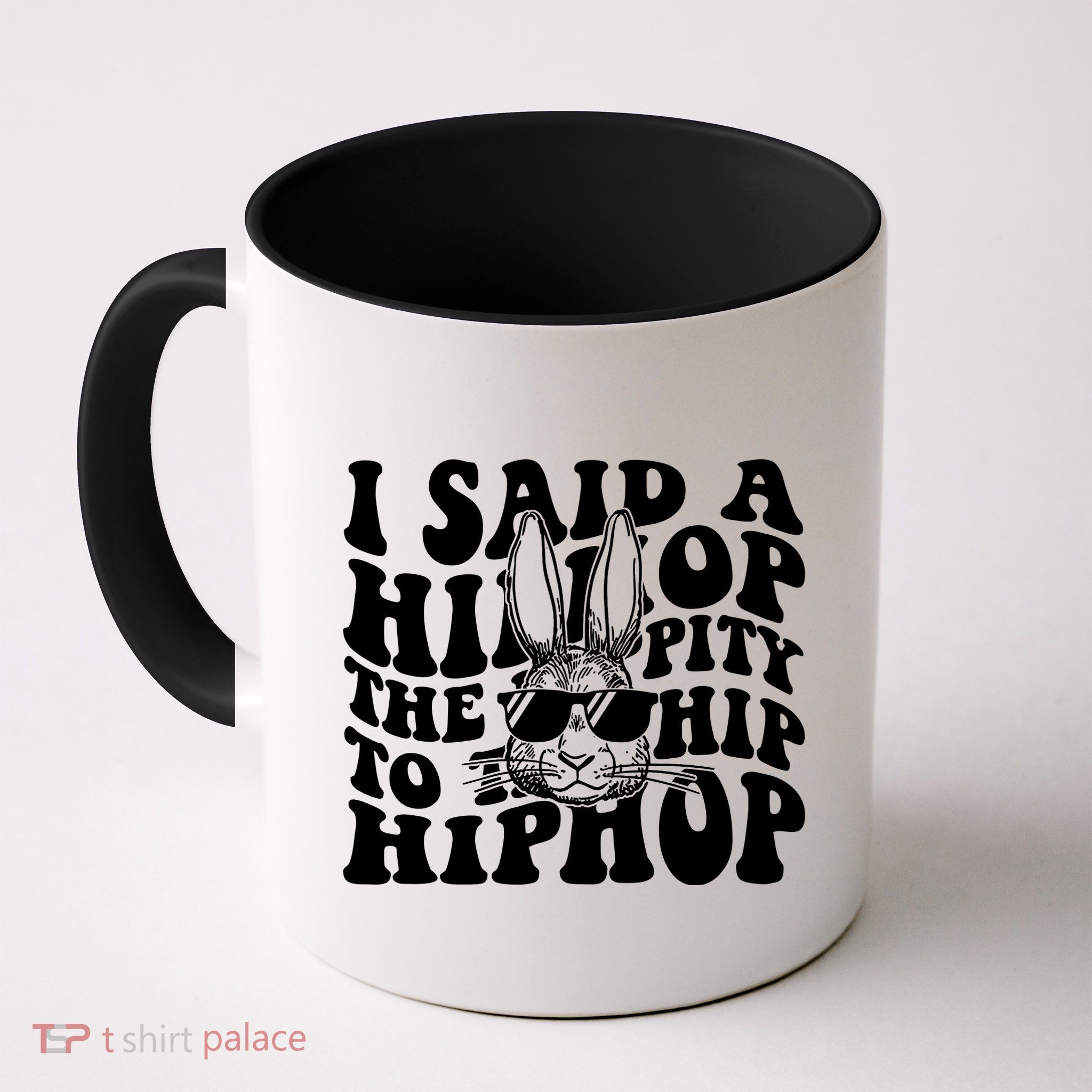 I Said Hip The Hippity To Hop Hip Hop Bunny Easter Mug