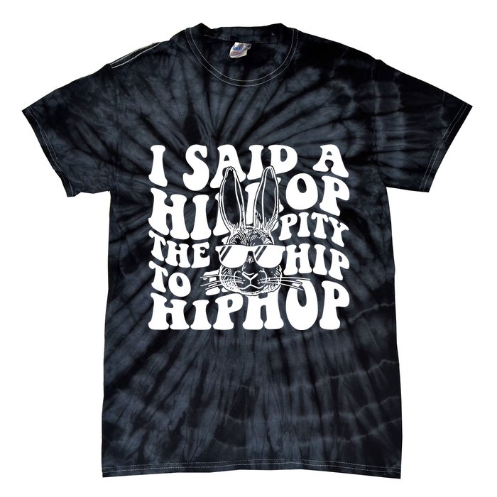 I Said Hip The Hippity To Hop Hip Hop Bunny Easter Tie-Dye T-Shirt
