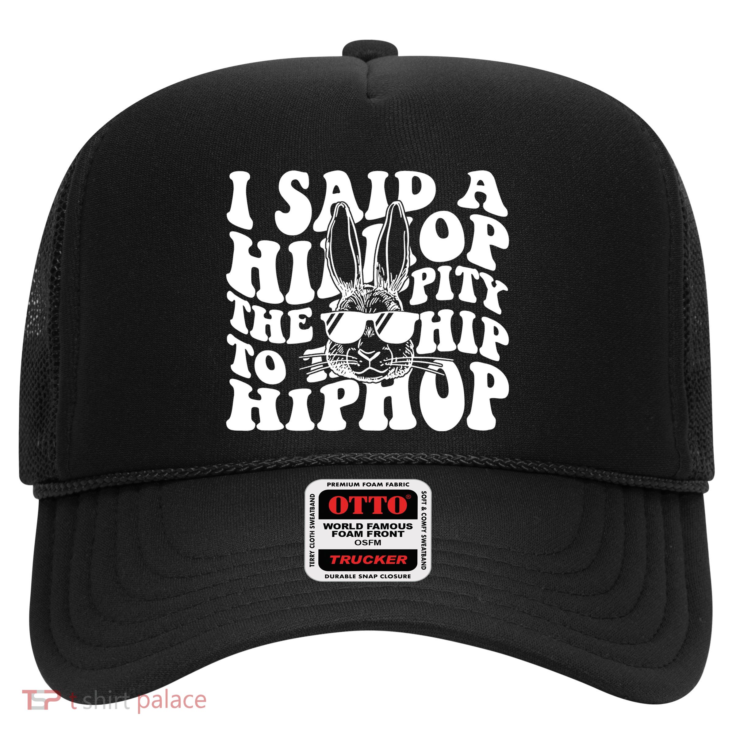 I Said Hip The Hippity To Hop Hip Hop Bunny Easter Trucker Hat