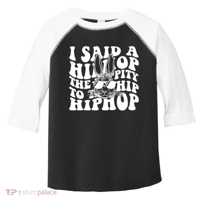 I Said Hip The Hippity To Hop Hip Hop Bunny Easter Toddler Fine Jersey T-Shirt