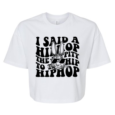 I Said Hip The Hippity To Hop Hip Hop Bunny Easter Bella+Canvas Jersey Crop Tee