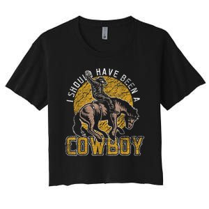 I Should Have Been A Cowboy Lover Gifts Women's Crop Top Tee