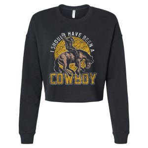 I Should Have Been A Cowboy Lover Gifts Cropped Pullover Crew