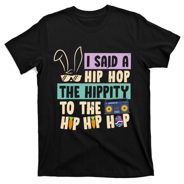 I Said Hip The Hippity To Hop Hip Hop Bunny Funny Easter Day T-Shirt