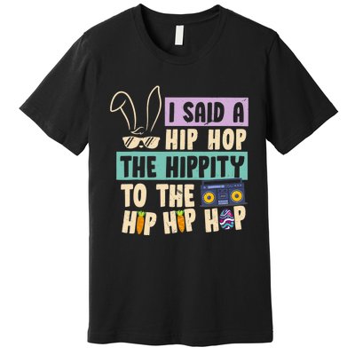 I Said Hip The Hippity To Hop Hip Hop Bunny Funny Easter Day Premium T-Shirt