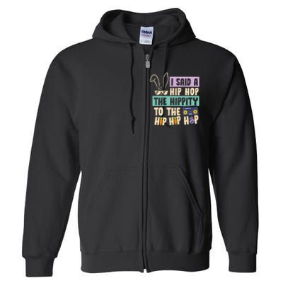 I Said Hip The Hippity To Hop Hip Hop Bunny Funny Easter Day Full Zip Hoodie