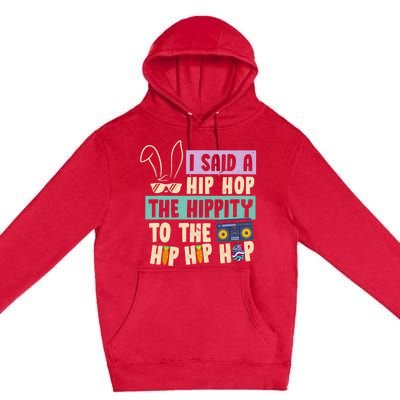 I Said Hip The Hippity To Hop Hip Hop Bunny Funny Easter Day Premium Pullover Hoodie