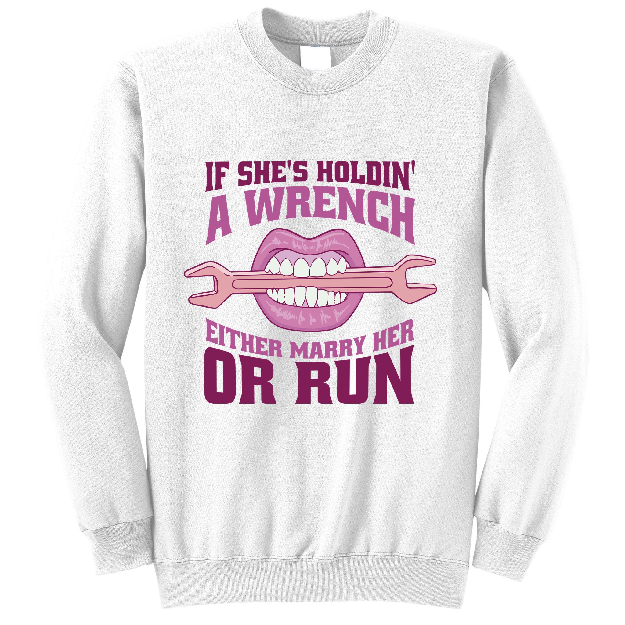 If She's Holding A Wrench Either Marry Her Or Run Sweatshirt