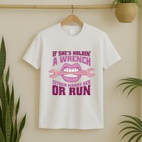 If She's Holding A Wrench Either Marry Her Or Run T-Shirt
