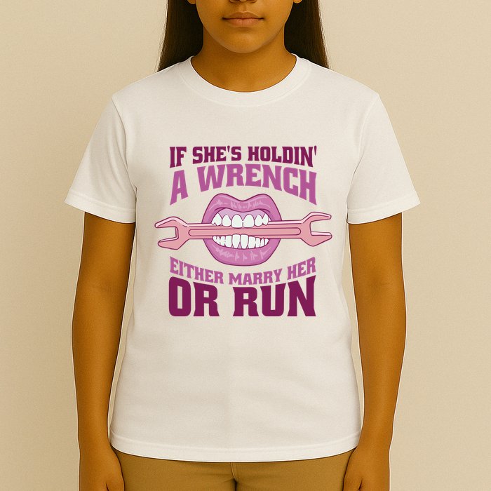 If She's Holding A Wrench Either Marry Her Or Run T-Shirt