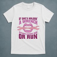 If She's Holding A Wrench Either Marry Her Or Run T-Shirt