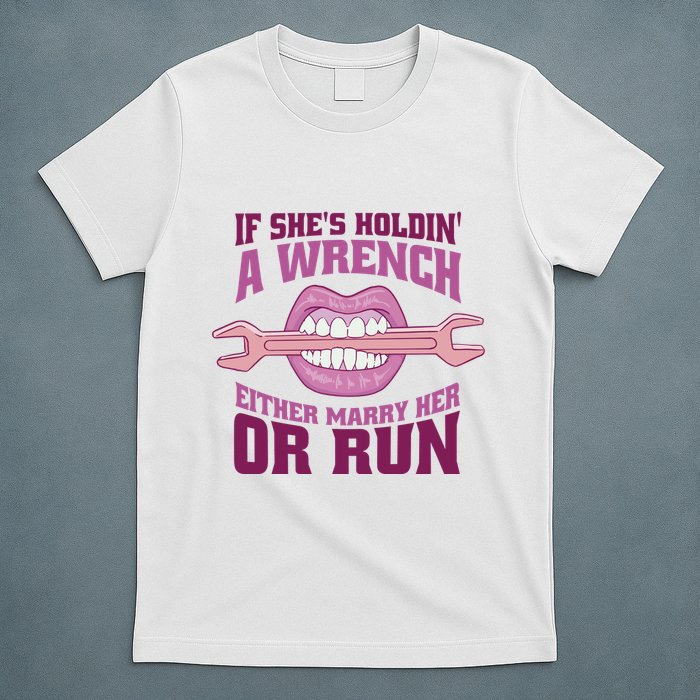 If She's Holding A Wrench Either Marry Her Or Run T-Shirt