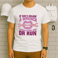 If She's Holding A Wrench Either Marry Her Or Run T-Shirt