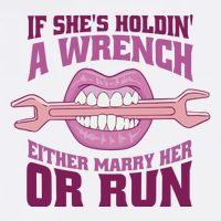 If She's Holding A Wrench Either Marry Her Or Run T-Shirt