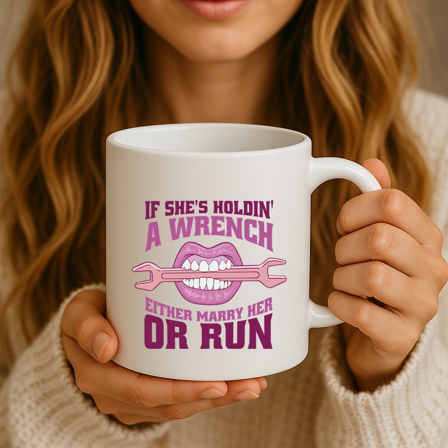 If She's Holding A Wrench Either Marry Her Or Run Mug