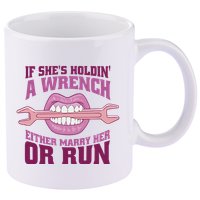 If She's Holding A Wrench Either Marry Her Or Run 11oz C Handle Ceramic Mug