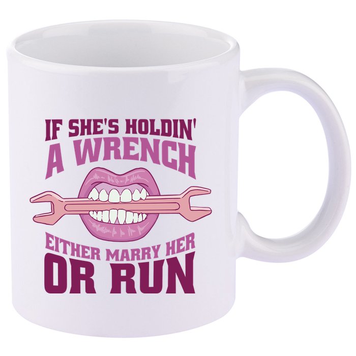 If She's Holding A Wrench Either Marry Her Or Run 11oz C Handle Ceramic Mug