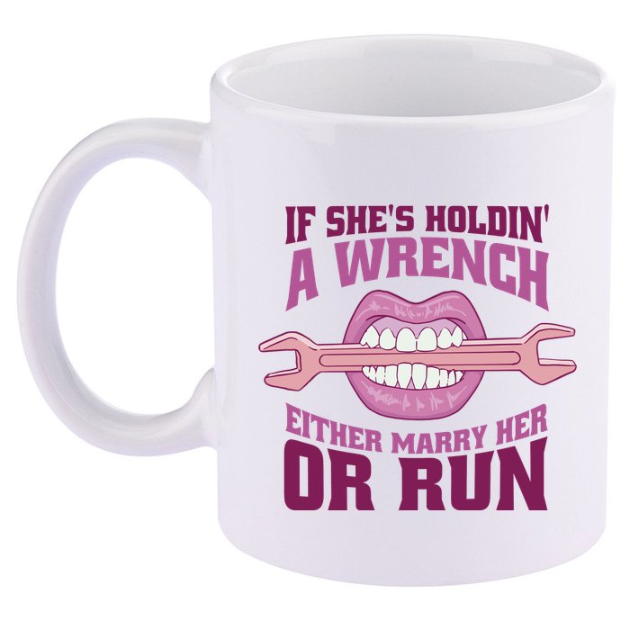 If She's Holding A Wrench Either Marry Her Or Run 11oz C Handle Ceramic Mug