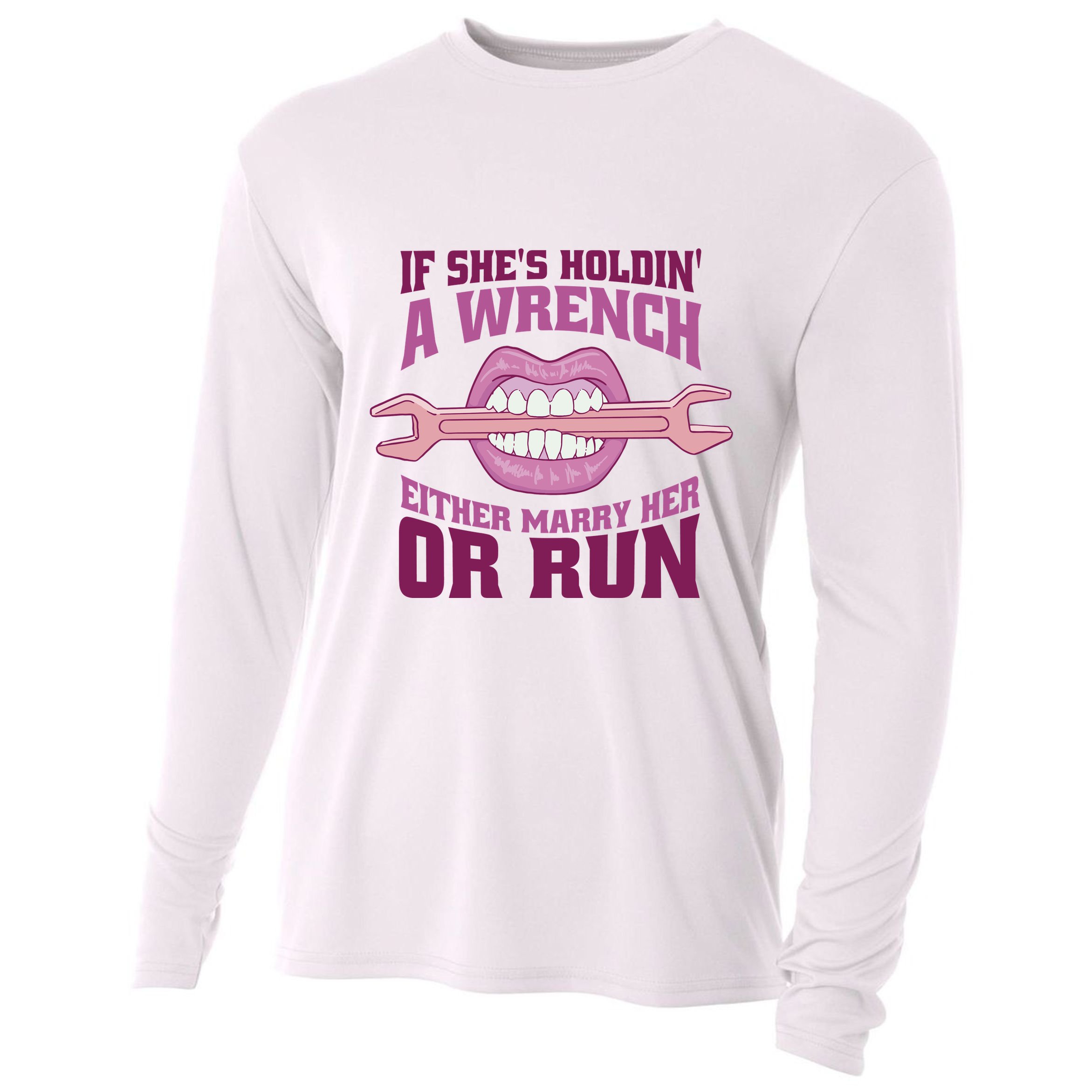 If She's Holding A Wrench Either Marry Her Or Run Cooling Performance Long Sleeve Crew