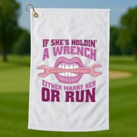 If She's Holding A Wrench Either Marry Her Or Run Golf Towel