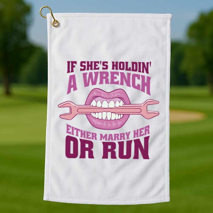 If She's Holding A Wrench Either Marry Her Or Run Golf Towel