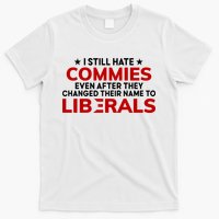 I Still Hate Commies Even After They Changed Their Name T-Shirt