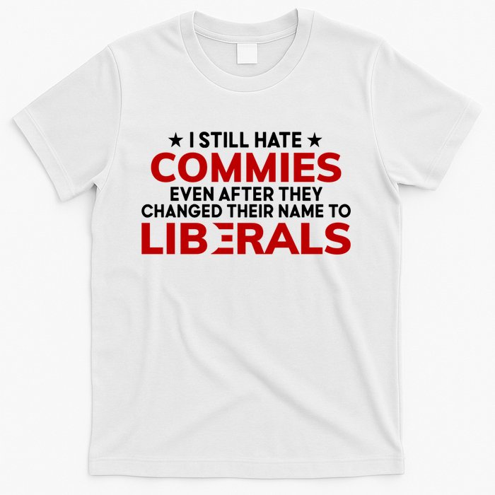 I Still Hate Commies Even After They Changed Their Name T-Shirt