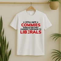 I Still Hate Commies Even After They Changed Their Name T-Shirt