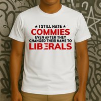 I Still Hate Commies Even After They Changed Their Name T-Shirt