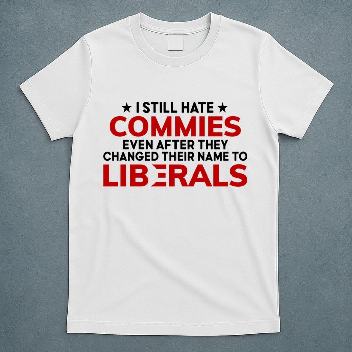 I Still Hate Commies Even After They Changed Their Name T-Shirt