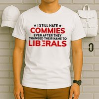 I Still Hate Commies Even After They Changed Their Name T-Shirt