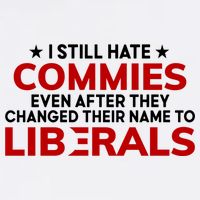 I Still Hate Commies Even After They Changed Their Name T-Shirt