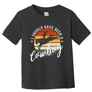 I Should Have Been A Cowboy Cowgirl Player Bull Riding Toddler T-Shirt